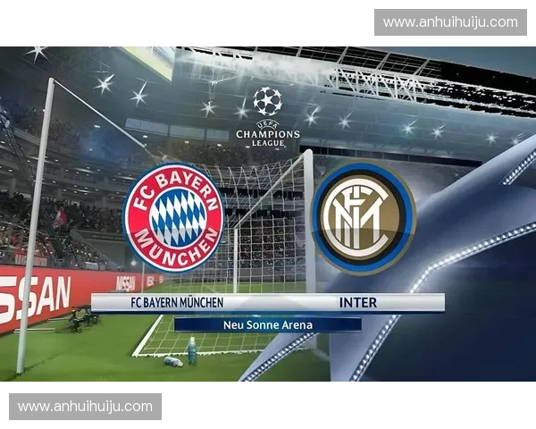 国际米兰与拜仁慕尼黑巅峰对决再燃欧陆战火荣耀之战即将上演